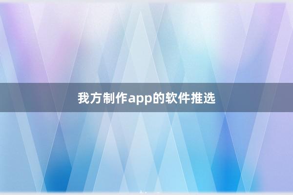 我方制作app的软件推选